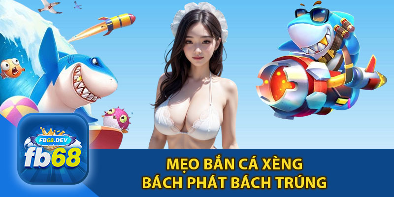 Mẹo Bắn Cá Xèng Bách Phát Bách Trúng