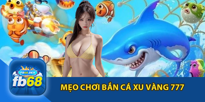 Mẹo Chơi Bắn Cá Xu Vàng 777