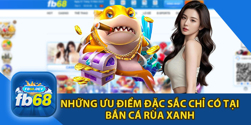 Những Ưu Điểm Đặc Sắc Của Bắn Cá Rùa Xanh